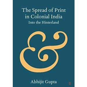 The Spread of Print in Colonial India. Into the Hinterland, New ed, Paperback - *** imagine