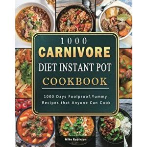 1000 Carnivore Diet Instant Pot Cookbook: 1000 Days Foolproof, Yummy Recipes that Anyone Can Cook, Paperback - Mike Robinson imagine