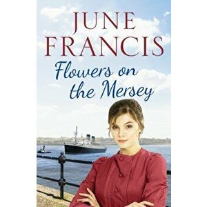 Flowers on the Mersey. An emotional saga of love and heartache, Paperback - June Francis imagine