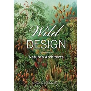 Wild Design. The Architecture of Nature, Hardback - Kimberly Ridley imagine
