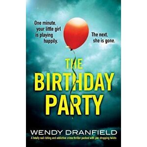 The Birthday Party: A totally nail-biting and addictive crime thriller packed with jaw-dropping twists, Paperback - Wendy Dranfield imagine