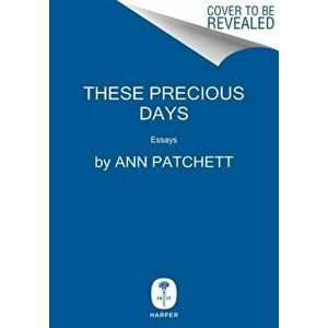 These Precious Days. Essays, Hardback - Ann Patchett imagine
