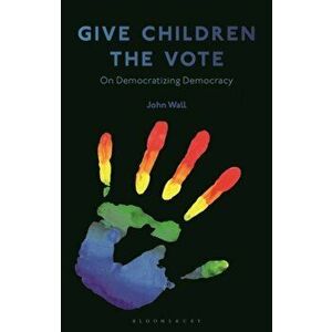Give Children the Vote. On Democratizing Democracy, Paperback - John (Rutgers University, USA) Wall imagine
