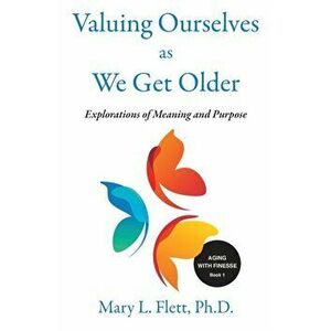 Valuing Ourselves As We Get Older: Explorations of Purpose and Meaning, Paperback - Mary Flett imagine