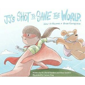 JJ's Shot to Save the World: How to become a germ-fighting hero, Hardcover - David Sanders imagine