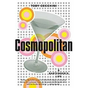 Cosmopolitan: A Bartender's Life, Paperback - Toby Cecchini imagine
