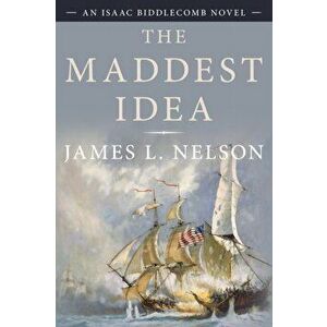 The Maddest Idea. An Isaac Biddlecomb Novel, Paperback - James L. Nelson imagine