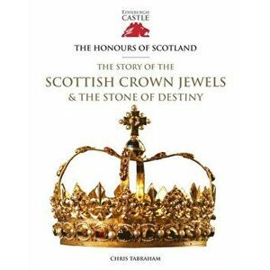 The Honours of Scotland. The Story of the Scottish Crown Jewels and the Stone of Destiny, Hardback - Chris Tabraham imagine