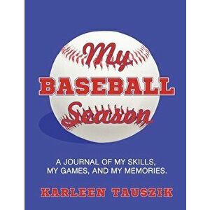 My Baseball Season: A journal of my skills, my games, and my memories., Paperback - Karleen Tauszik imagine
