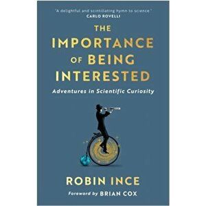 The Importance of Being Interested. Adventures in Scientific Curiosity, Main, Hardback - Robin Ince imagine