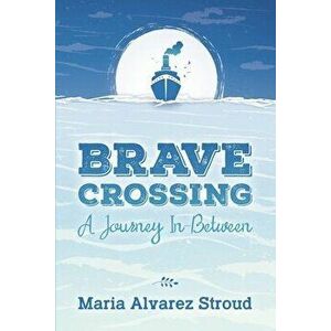 Brave Crossing: A Journey In-Between, Paperback - Maria Alvarez Stroud imagine