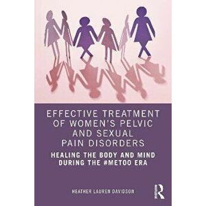 Effective Treatment of Women's Pelvic and Sexual Pain Disorders. Healing the Body and Mind During the #MeToo Era, Paperback - *** imagine