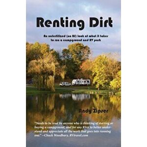 Renting Dirt: An Unfertilized (no BS) Look at What it Takes to Run a Campground and RV Park, Paperback - Andy Zipser imagine