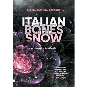 Italian Bones in the Snow: A Memoir in Shorts, Paperback - Elaina Battista-Parsons imagine