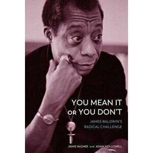 You Mean It or You Don't. James Baldwin's Radical Challenge, Hardback - Adam Hollowell imagine