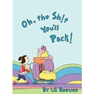 Oh, The Sh!t You'll Pack!, Hardcover - L. G. Breuer imagine