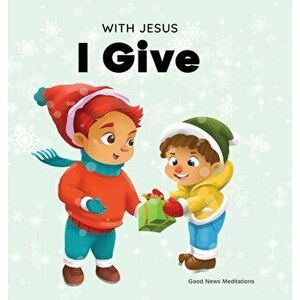 With Jesus I give: An inspiring Christian Christmas children book about the true meaning of this holiday season - Good News Meditations imagine