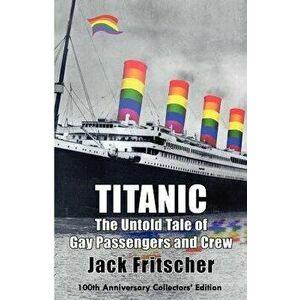 Titanic: The Untold Tale of Gay Passengers and Crew, Paperback - Jack Fritscher imagine