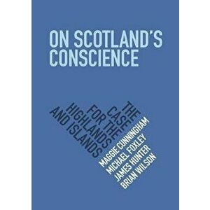 On Scotland's Conscience. The Case for the Highlands and Islands, Paperback - Maggie Cunningham imagine