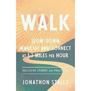 WALK. Slow Down, Wake Up, and Connect at 1-3 Miles Per Hour, Paperback - Jonathon Stalls imagine