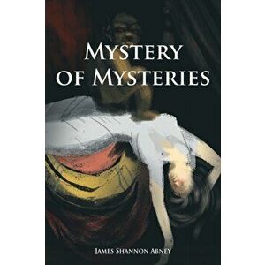 Mystery of Mysteries, Paperback - James Shannon Abney imagine