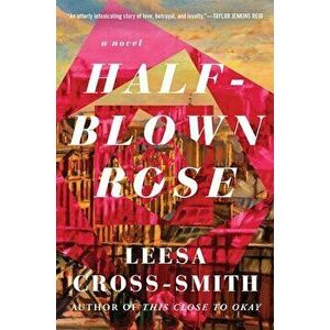 Half-Blown Rose. A Novel, Hardback - Leesa Cross-Smith imagine