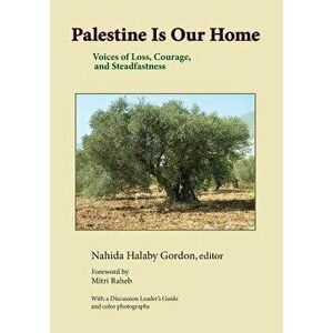 Palestine Is Our Home: Voices of Loss, Courage, and Steadfastness, Paperback - Nahida Halaby Gordon imagine