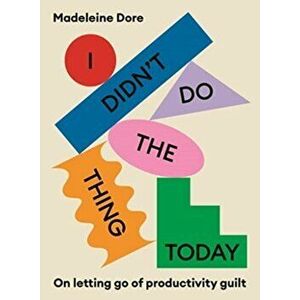 I Didn't Do The Thing Today. On letting go of productivity guilt, Paperback - Madeleine Dore imagine