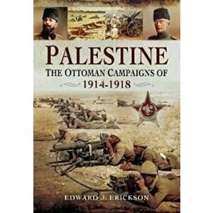 Palestine. The Ottoman Campaigns of 1914-1918, Paperback - Edward J Erickson imagine