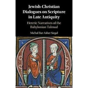 Jewish-Christian Dialogues on Scripture in Late Antiquity. Heretic Narratives of the Babylonian Talmud, Paperback - *** imagine