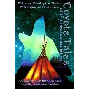 Coyote Tales Of The Native American Indians, Paperback - G. W. Mullins imagine