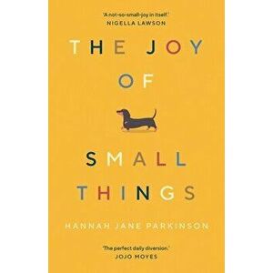 The Joy of Small Things. 'A not-so-small joy in itself.' Nigella Lawson, Main, Paperback - Hannah Jane Parkinson imagine