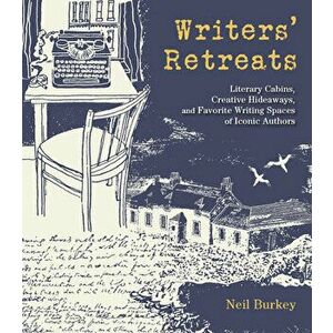 Writers' Retreats: Literary Cabins, Creative Hideaways, and Favorite Writing Spaces of Iconic Authors, Hardcover - Neil Burkey imagine