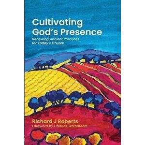 Cultivating God's Presence, Paperback - Richard J. Roberts imagine