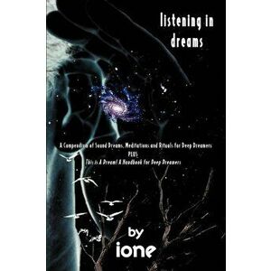 Listening in Dreams: A Compendium of Sound Dreams, Meditations And Rituals for Deep Dreamers, Paperback - *** imagine