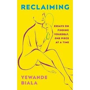 Reclaiming. Essays on finding yourself one piece at a time 'Yewande offers piercing honesty... a must-read book for anyone who has been on social medi imagine