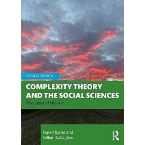 Complexity Theory and the Social Sciences. The State of the Art, 2 ed, Paperback - Gillian Callaghan imagine