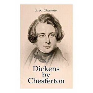 Dickens by Chesterton: Critical Study, Biography, Appreciations & Criticisms of the Works by Charles Dickens, Paperback - G. K. Chesterton imagine