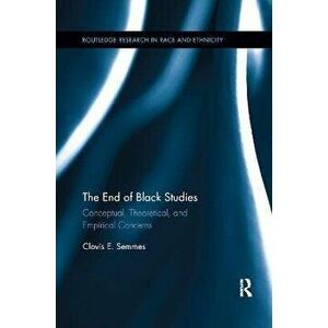 The End of Black Studies. Conceptual, Theoretical, and Empirical Concerns, Paperback - Clovis E. Semmes imagine