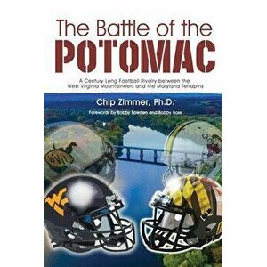 The Battle of the Potomac: A Century Long Football Rivalry between the West Virginia Mountaineers and the Maryland Terrapins - Chip Zimmer imagine