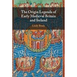 The Origin Legends of Early Medieval Britain and Ireland, Hardback - Lindy (University College Dublin) Brady imagine