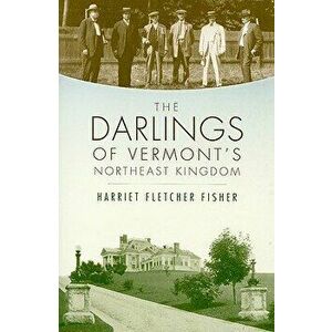 The Darlings of Vermont's Northeast Kingdom, Paperback - Harriet Fletcher Fisher imagine
