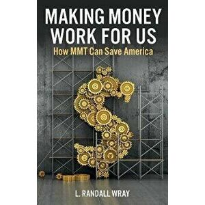Making Money Work for Us - How MMT Can Save America, Paperback - R Wray imagine