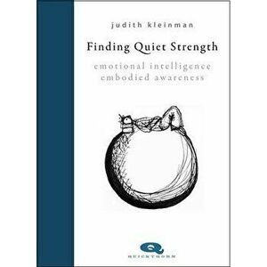 Finding Quiet Strength. Emotional Intelligence, Embodied Awareness, Hardback - Judith Kleinman imagine