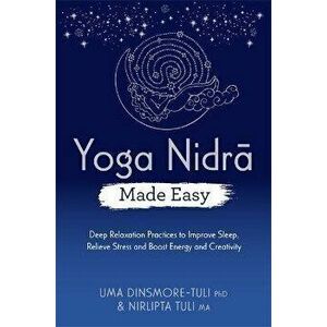 Yoga Nidra Made Easy. Deep Relaxation Practices to Improve Sleep, Relieve Stress and Boost Energy and Creativity, Paperback - Nirlipta Tuli imagine