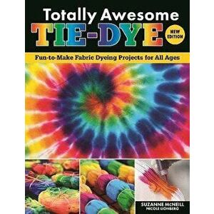 Totally Awesome Tie-Dye, New Edition. Fun-to-Make Fabric Dyeing Projects for All Ages, Paperback - Nicole Lionberg imagine