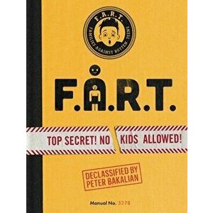 F.A.R.T.. Top Secret! No Kids Allowed!, Hardback - Peter Bakalian imagine