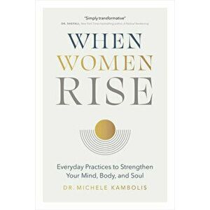 When Women Rise: Everyday Practices to Strengthen Your Mind, Body, and Soul, Hardcover - Michele Kambolis imagine