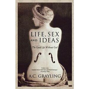 Life, Sex and Ideas: The Good Life Without God, Paperback - A. C. Grayling imagine
