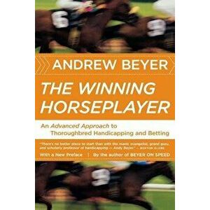 The Winning Horseplayer: An Advanced Approach to Thoroughbred Handicapping and Betting, Paperback - Andrew Beyer imagine